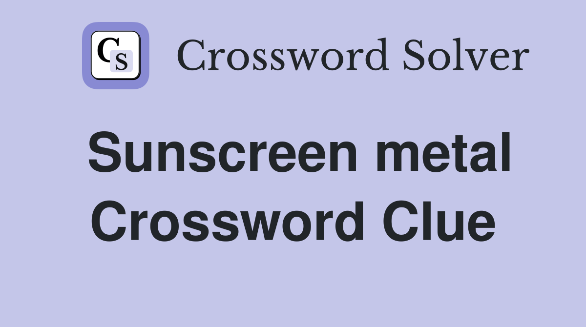 Sunscreen metal Crossword Clue Answers Crossword Solver